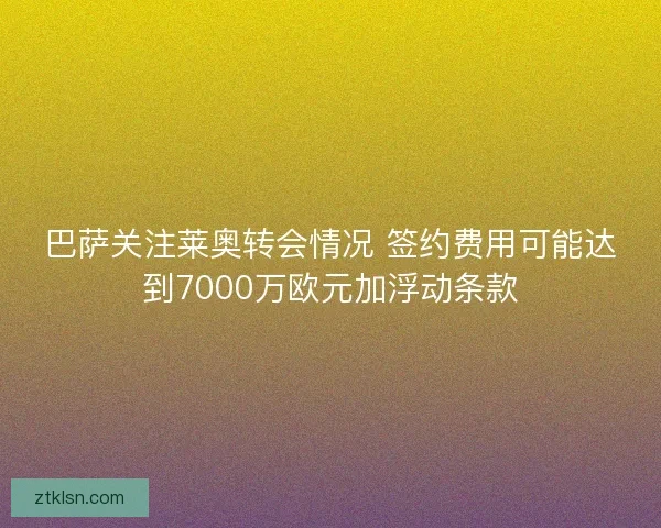 巴萨关注莱奥转会情况 签约费用可能达到7000万欧元加浮动条款
